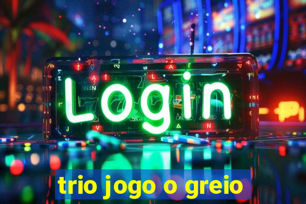 trio jogo o greio